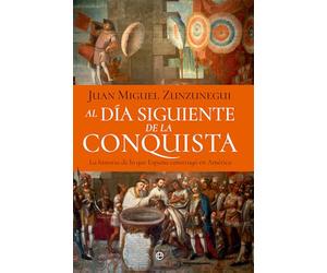 Al día siguiente de la conquista: La historia de lo que España construyó en América