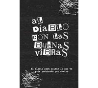 Al Diablo con las buenas vibras: El diario para soltar lo que te esta pudriendo por dentro.