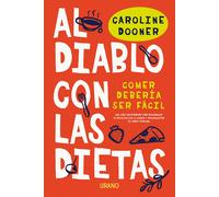 Al diablo con las dietas. Una guía inspiradora para reconducir tu relación con la comida y reconquistar tu poder personal | Caronline Dooner