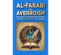 Al-Farabi and Averroism: Masters of Islamic Philosophy: 2 Books in One: Al-Farabi for Beginners: The Master of Reason and Revelation, Averroism for Beginners: The Intersection of Islam, Philosophy...
