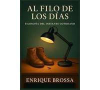 AL FILO DE LOS DÍAS. Instantes de filosofía cotidiana. Filosofía práctica, lectura introspectiva, literatura emocional, reflexión vital: Filosofía de ... revelaciones y relatos que iluminan