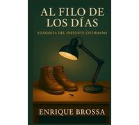 AL FILO DE LOS DÍAS. Instantes de filosofía cotidiana. Filosofía práctica, lectura introspectiva, literatura emocional, reflexión vital: Filosofía de ... revelaciones y relatos que iluminan