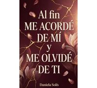 Al fin me acordé de mí y me olvidé de ti: Cómo dejar de perderte por amor, recuperar tu voz y elegirte sin culpa