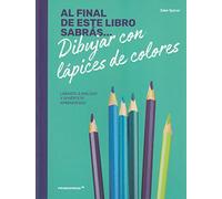 Al final de ste libro sabrás... dibujar con lápices de colores. Lánzate a dibujar y diviértete aprendiendo (DIBUJO)