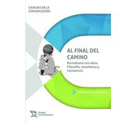 Al final del camino. Periodismo con alma, Filosofía, enseñanza y resistencia (Ciencias de la comunicación)