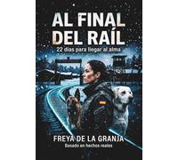 AL FINAL DEL RAÍL: 22 días para llegar al alma. Una biografía inspirada en hechos reales sobre la resilencia de una mujer militar y sus perros de rescate. Novela adictiva, emocionante y de superación.