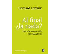 Al final ¿la nada?: Sobre la resurrección y la vida eterna: 300 (Presencia Teologica)