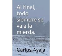 Al final, todo siempre se va a la mierda.: 3 (La trilogia de la miseria.)