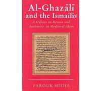 Al-Ghazali and the Ismailis: A Debate on Reason and Authority in Medieval Islam: v. 5 (Ismaili Heritage Series)
