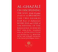 Al-Ghazali on Disciplining the Soul & on Breaking the Two Desires: Books XXII and XXIII of the Revival of the Religious Sciences (The Islamic Texts Society's al-Ghazali Series)