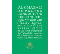 Al-Ghazali on Proper Conduct for Reciting the Qur’an: Book VIII of the Revival of the Religious Sciences (The Islamic Texts Society's al-Ghazali Series)