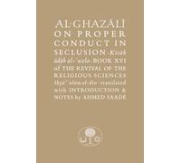 Al-Ghazali on Proper Conduct in Seclusion: Book XVI of the Revival of the Religious Sciences (The Islamic Texts Society's al-Ghazali Series)