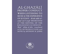 Al-Ghazali on Proper Conduct when Listening to Music and the Experience of Ecstasy: Book XVIII of the Revival of the Religious Sciences (The Islamic Texts Society's al-Ghazali Series)
