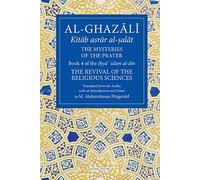 Al-Ghazali: The Mysteries of The Prayer: Book 4 of the Ilya ulum al-din (The Revival of the Religious Sciences)