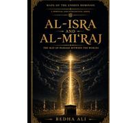 Al-Isrâ’ and the Mi‘râj: The Map of Crossing Between the Worlds (Maps of the Unseen Dominion)