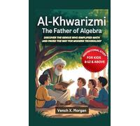 Al-Khwarizmi: The Father of Algebra Inspirational Story For Kids: Discover the Genius Who Simplified Math and Paved the Way for Modern Technology ... childrens to learn the ancient history books)