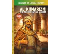 Al-Khwarizmi: The Man Who Gave Us Algebra: A Muslim Pioneer Who Changed the World of Math (Legends of Muslim History)