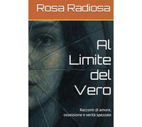 Al Limite del Vero: Racconti di amore, ossessione e verità spezzate