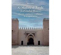 Al-Madīna al-Bayḍāʾ (La Ciudad Blanca). Historia, arquitectura y urbanismo de la capital meriní (Arquitectura, Urbanismo y Restauración)