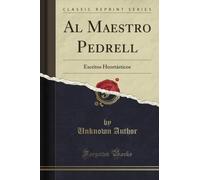 Al Maestro Pedrell (Classic Reprint): Escritos Heortásticos: Escritos Heortásticos (Classic Reprint)