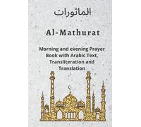 Al MATHURAT; Morning and Evening Prayer Book: Morning and Evening dhikr and dua with Arabic text , Transliteration and Translation derived from the Qur'an and Hadith