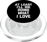 Al Menos moriré Haciendo lo Que Amo - Sarcástico Dicho Divertido PopSockets PopGrip para MagSafe