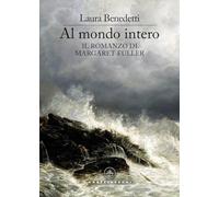 Al mondo intero. Il romanzo di Margaret Fuller (Le vele)