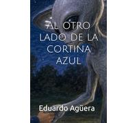 Al otro lado de la cortina azul: Una revelación de física cuántica, espiritualidad y el misterio oculto detrás de la vida y la muerte. (Grandes novelas del autor)