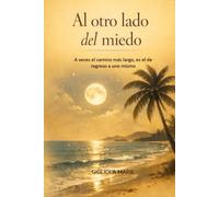 Al otro lado del miedo: A veces el camino más largo, es el de regreso a uno mismo