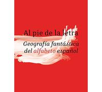 Al pie de la letra. Geografía fantástica del alfabeto español. RAE (FUERA DE COLECCIÓN)