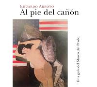 Al pie del cañón: Una guía del Museo del Prado