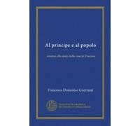 Al principe e al popolo (Vol-1): intorno allo stato delle cose in Toscana