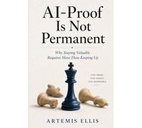 Al-Proof Is Not Permanent: Why Staying Valuable Requires More Than Keeping Up: 30 (The Workplace Clarity Series)