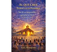 Al que cree todo le es posible: Sin fe es imposible agradar a Dios