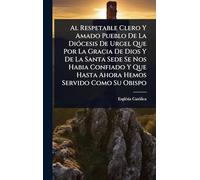 Al Respetable Clero Y Amado Pueblo De La DiÃ3cesis De Urgel Que Por La Gracia De Dios Y De La Santa Sede Se Nos Habia Confiado Y Que Hasta Ahora Hemos Servido Como Su Obispo