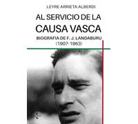 Al servicio de la causa vasca: Biografía de F.J. Landaburu (1907-1963) (Ciencia Política - Semilla y Surco - Serie de Ciencia Política)