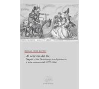 Al servizio del Re. Napoli e San Pietroburgo tra diplomazia e rotte commerciali (1777-1806) (la Storia/le Storie)