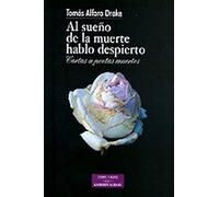 Al sueño de la muerte hablo despierto: Cartas a poetas muertos (ESTUDIOS Y ENSAYOS)