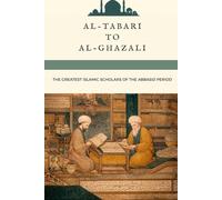 Al-Tabari to Al-Ghazali: The Greatest Islamic Scholars of the Abbasid Period (Early Islamic History)