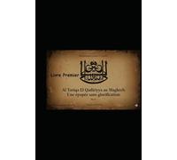 Al Tariqa El Qadiriyya au Maghreb. Une épopée sans glorification: Livre premier : La longue marche de l'orient vers l'occident