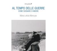 Al tempo delle guerre. Come sognare d'amore (Rumori di carta)