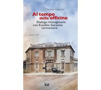 Al tempo delle officine. Dialogo immaginario con Eusebio Garavini, carrozziere (Tamburi di carta)