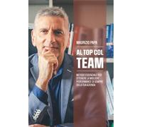Al TOP col Team: Metodo essenziale per ottenere la migliore performance di sempre per la tua azienda