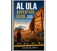 Al Ula Adventure Guide 2026: A Simple Travel Companion for Exploring Ancient Tombs, Desert Landscapes, Luxury