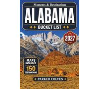 Alabama Bucket List: Explore 150 Civil Rights Landmarks, Gulf Coast Beaches, Scenic River Routes, Historic Town Squares, State Parks, and Authentic Deep South Adventures
