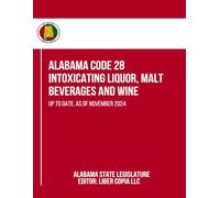 Alabama Code 28 - Intoxicating Liquor, Malt Beverages and Wine: Up to Date, as of November 2024