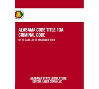 Alabama Code Title 13A - Criminal Code: Up to Date, as of November 2024