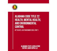 Alabama Code Title 22 - Health, Mental Health, and Environmental Control: Up to Date, as of November 2024, Part 1
