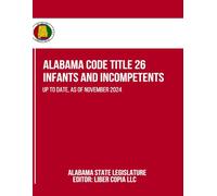 Alabama Code Title 26 - Infants and Incompetents: Up to Date, as of November 2024