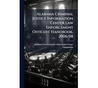 Alabama Criminal Justice Information Center Law Enforcement Officers' Handbook, 2006/08